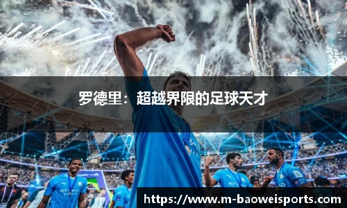 罗德里：超越界限的足球天才